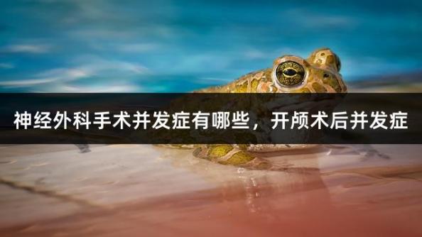 神經外科手術并發癥有哪些，開顱術后并發癥